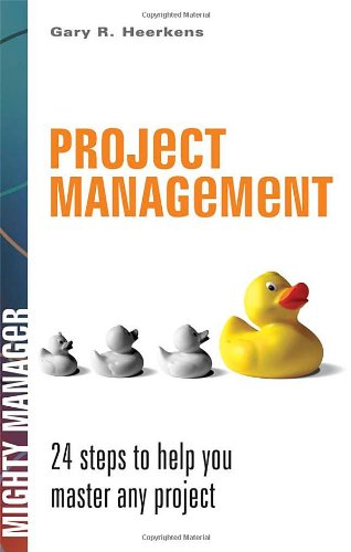 Project Management 24 Steps To Help You Master Any Project Mighty Manager 1st Edition Gary R Heerkens