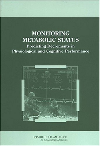 Monitoring Metabolic Status Predicting Decrements In Physiological And Cognitive Performance Committee On Metabolic Monitoring For Military Field Applications