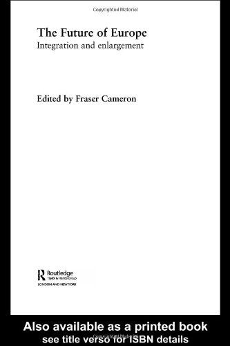 The Future Of Europe Integration And Enlargement 1st Edition Fraser Cameron