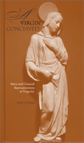 A Virgin Conceived Mary And Classical Representations Of Virginity Mary F Foskett