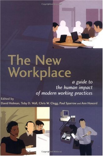 The New Workplace A Guide To The Human Impact Of Modern Working Practices 1st Edition David Holman
