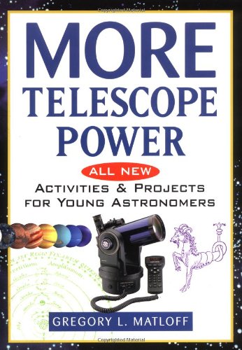 More Telescope Power All New Activities And Projects For Young Astronomers 1st Edition Gregory L Matloff