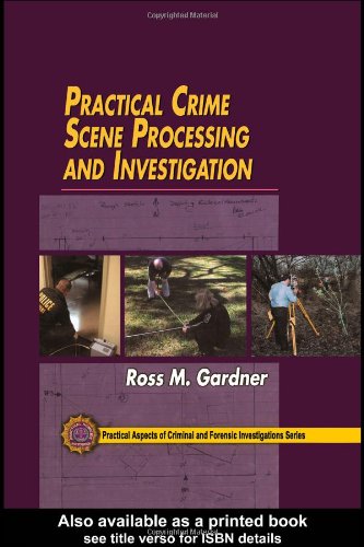 Practical Crime Scene Processing And Investigation Ross M Gardner