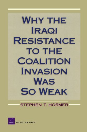 Why The Iraqi Resistance To The Coalition Invasion Was So Weak Project Air Force 1st Edition Stephen T Hosmer