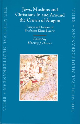 Jews Muslims And Christians In And Around The Crown Of Aragon Essays In Honour Of Profesor Elena Lourie Medieval Mediterranean Elena Lourie