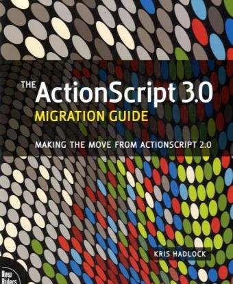The Actionscript 30 Migration Guide Making The Move From Actionscript 20 1st Edition Kris Hadlock