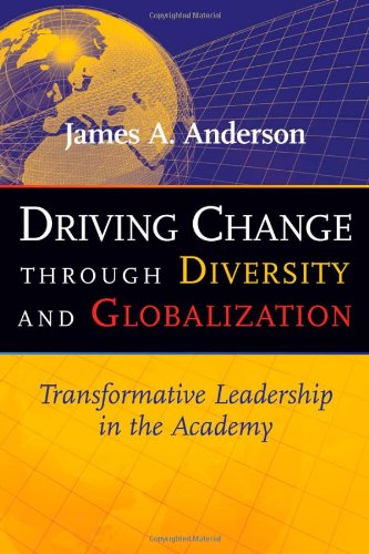 Driving Change Through Diversity And Globalization Transformative Leadership In The Academy James A Anderson