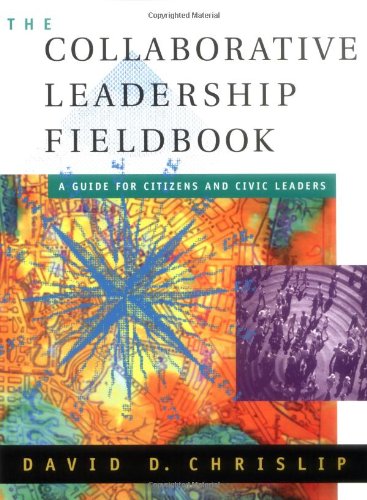 The Collaborative Leadership Fieldbook 1st Edition David D Chrislip