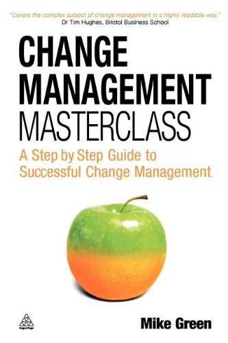 Change Management Masterclass A Stepbystep Guide To Successful Change Management 1st Edition Mike Green