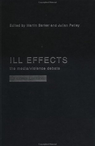 Ill Effects The Media Violence Debate Communication And Society 2nd Edition 2nd Edition Martin Barker Julian Petley