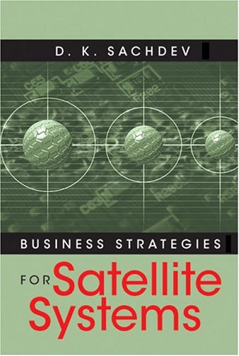 Business Strategies For Satellite Systems Artech House Space Applications D K Sachdev