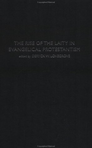The Rise Of The Laity In Evangelical Protestantism 1st Edition D Lovegrove