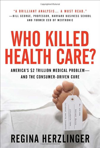Who Killed Health Care Americas 2 Trillion Medical Problem And The Consumerdriven Cure 1st Edition Regina Herzlinger