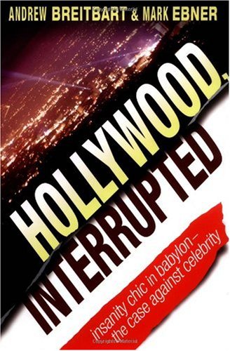 Hollywood Interrupted Insanity Chic In Babylon The Case Against Celebrity 1st Edition Andrew Breitbart