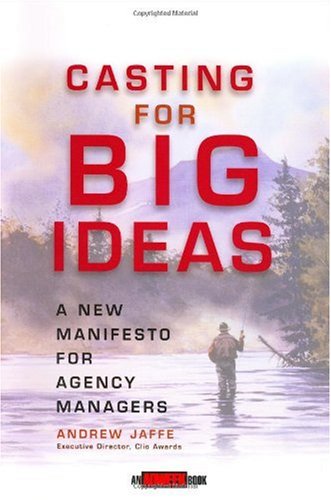 Casting For Big Ideas A New Manifesto For Agency Managers An Adweek Book 1st Edition Andrew Jaffe