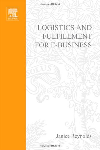 Logistics Fulfillment For Ebusiness A Practical Guide To Mastering Back Office Functions For Online Commerce Janice Reynolds