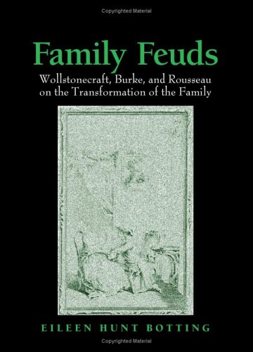 Family Feuds Wollstonecraft Burke And Rousseau On The Transformation Of The Family Eileen Hunt Botting