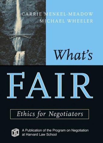 Whats Fair Ethics For Negotiators Carrie Menkelmeadow Michael Wheeler