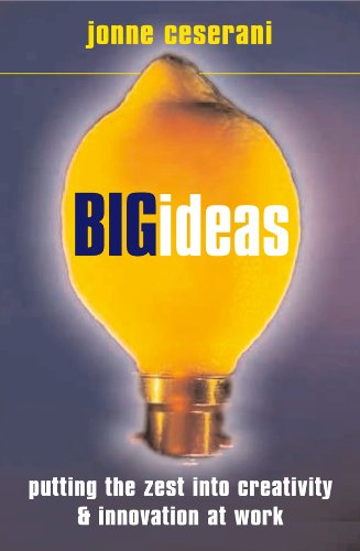 Big Ideas Putting The Zest Into Creativity And Innovation At Work Jonne Ceserani