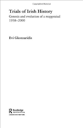 Trials Of Irish History Genesis And Evolution Of A Reappraisal Routledge Studies In Modern European History 1st Edition Evi Gkotzaridis