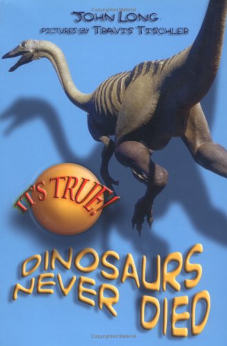 Its True Dinosaurs Never Died Its True John Long