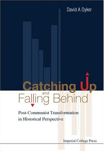 Catching Up And Falling Behind Postcommunist Transformation In Historical Perspective David A Dyker