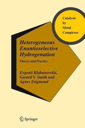 Heterogeneous Enantioselective Hydrogenation Theory And Practice Catalysis By Metal Complexes 1st Edition Evgenii Klabunovskii