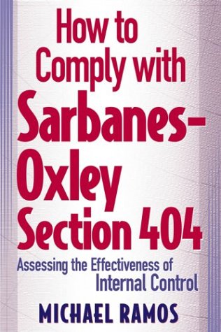 How To Comply With Sarbanesoxley Section 404 Assessing The Effectiveness Of Internal Control Michael Ramos