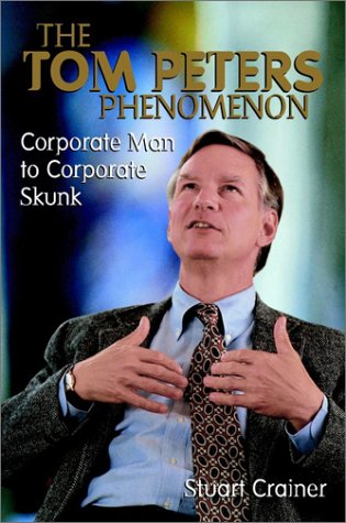 The Tom Peters Phenomenon Corporate Man To Corporate Skunk 1st Edition Stuart Crainer