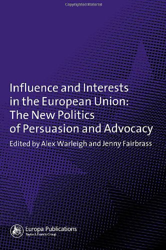 Influence And Interests In The European Union The New Politics Of Persuasion And Advocacy Alex Warleigh And Jenny Fairbrass Edt