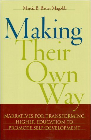 Making Their Own Way Narratives For Transforming Higher Education To Promote Selfdevelopment Marcia B Baxter Magolda