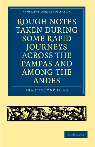 Rough Notes Taken During Some Rapid Journeys Across The Pampas And Among The Andes 1st Edition Francis Bond Head