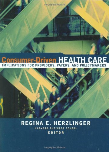 Consumerdriven Health Care Implications For Providers Payers And Policymakers 1st Edition Regina E Herzlinger
