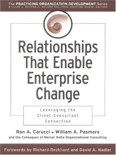 Relationships That Enable Enterprise Change Leveraging The Clientconsultant Connection Jb Od Organizational Development 1st Edition Ron A Carucci