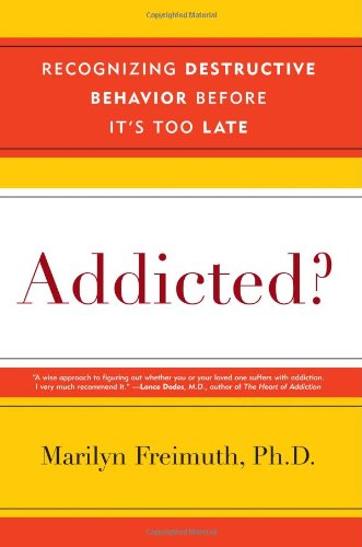 Addicted Recognizing Destructive Behaviors Before Its Too Late Marilyn Freimuth