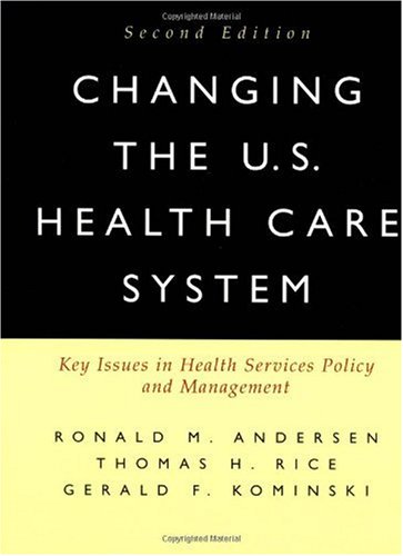 Changing The Us Health Care System Key Issues In Health Services Policy And Management Jossey Bass Aha Press Series 2nd Edition Ronald M Andersen