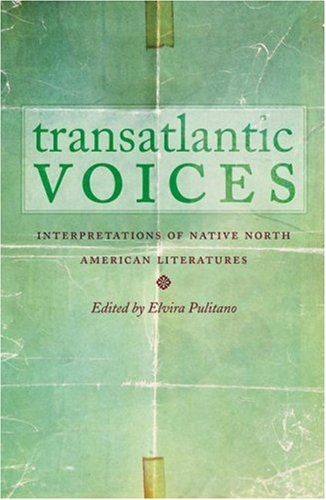 Transatlantic Voices Interpretations Of Native North American Literatures Elvira Pulitano