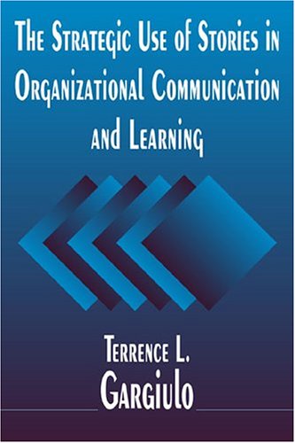 The Strategic Use Of Stories In Organizational Communication And Learning Terrence L Gargiulo