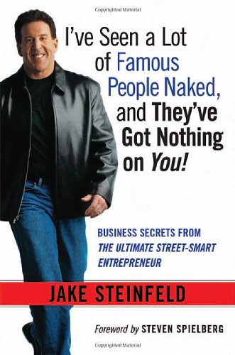 Ive Seen A Lot Of Famous People Naked And Theyve Got Nothing On You Business Secrets From The Ultimate Streetsmart Entrepreneur Jake Steinfeld