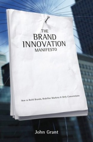 Brand Innovation Manifesto How To Build Brands Redefine Markets And Defy Conventions 1st Edition John Grant