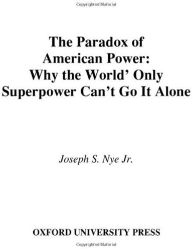 The Paradox Of American Power Why The Worlds Only Superpower Cant Go It Alone 1st Edition Joseph S Nye Jr