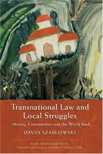 Transnational Law And Local Struggles Mining Communities And The World Bank Hart Monographs In Transnational And International Law David Szablowaski