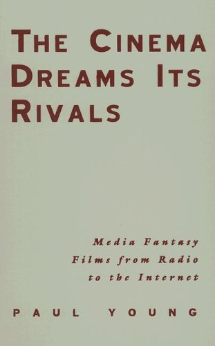 The Cinema Dreams Its Rivals Media Fantasy Films From Radio To The Internet 1st Edition Paul Young