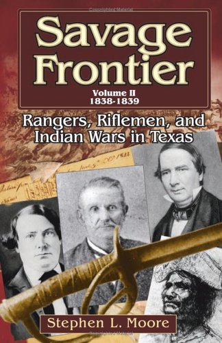 Savage Frontier 18381839 Rangers Riflemen And Indian Wars In Texas Savage Frontier Stephen L Moore