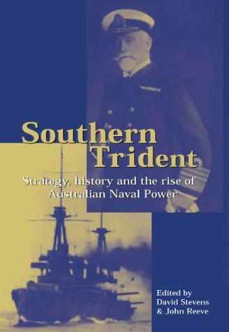 Southern Trident Strategy History And The Rise Of Australian Naval Power David Stevens