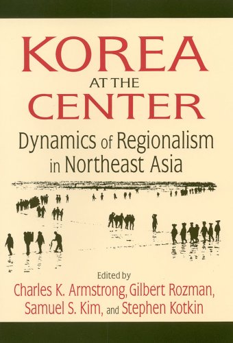 Korea at the Center 1st Edition by Charles K Armstrong, Gilbert Rozman, Samuel S Kim ISBN 0765616564 9780765616562