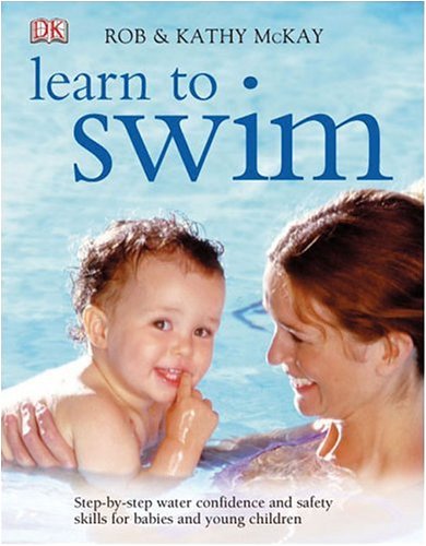 Learn To Swim Stepbystep Water Confidence And Safety Skills For Babies And Young Children Kathy Mckay
