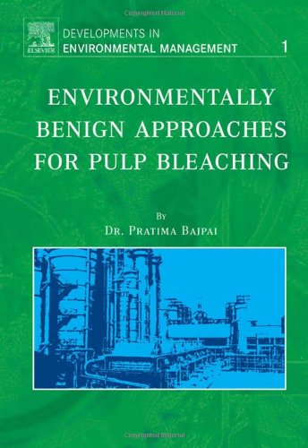 Environmentally Benign Approaches For Pulp Bleaching Volume 1 Developments In Environmental Management P Bajpai