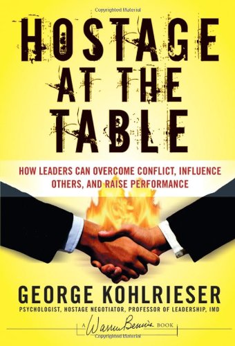 Hostage At The Table How Leaders Can Overcome Conflict Influence Others And Raise Performance Jb Warren Bennis Series 1st Edition George Kohlrieser