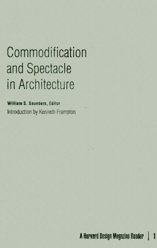 Commodification And Spectacle In Architecture A Harvard Design Magazine Reader Harvard Design Magazine 1st Edition William Saunders